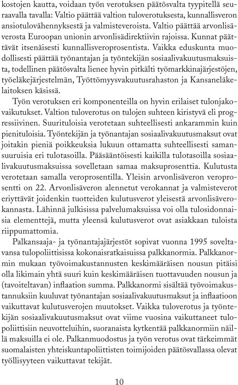 Vaikka eduskunta muodollisesti päättää työnantajan ja työntekijän sosiaalivakuutusmaksuista, todellinen päätösvalta lienee hyvin pitkälti työmarkkinajärjestöjen, työeläkejärjestelmän,