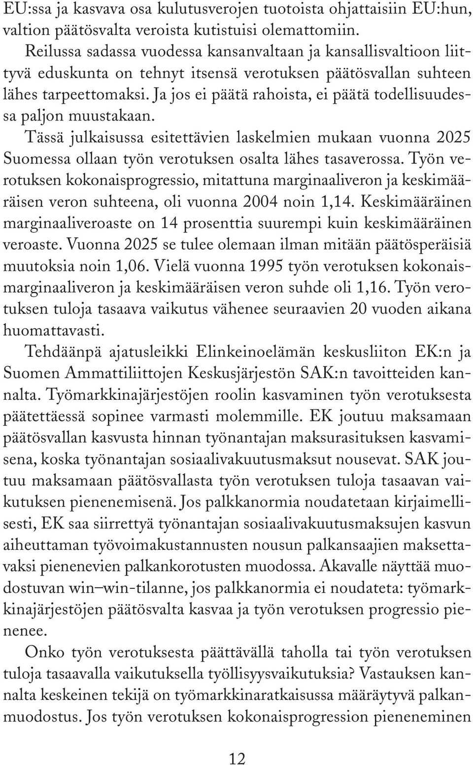 Ja jos ei päätä rahoista, ei päätä todellisuudessa paljon muustakaan. Tässä julkaisussa esitettävien laskelmien mukaan vuonna 2025 Suomessa ollaan työn verotuksen osalta lähes tasaverossa.