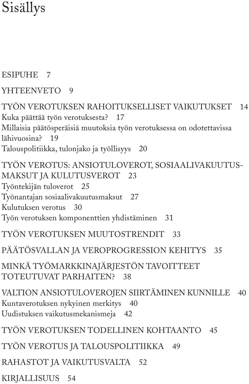 verotus 30 Työn verotuksen komponenttien yhdistäminen 31 TYÖN VEROTUKSEN MUUTOSTRENDIT 33 PÄÄTÖSVALLAN JA VEROPROGRESSION KEHITYS 35 MINKÄ TYÖMARKKINAJÄRJESTÖN TAVOITTEET TOTEUTUVAT PARHAITEN?