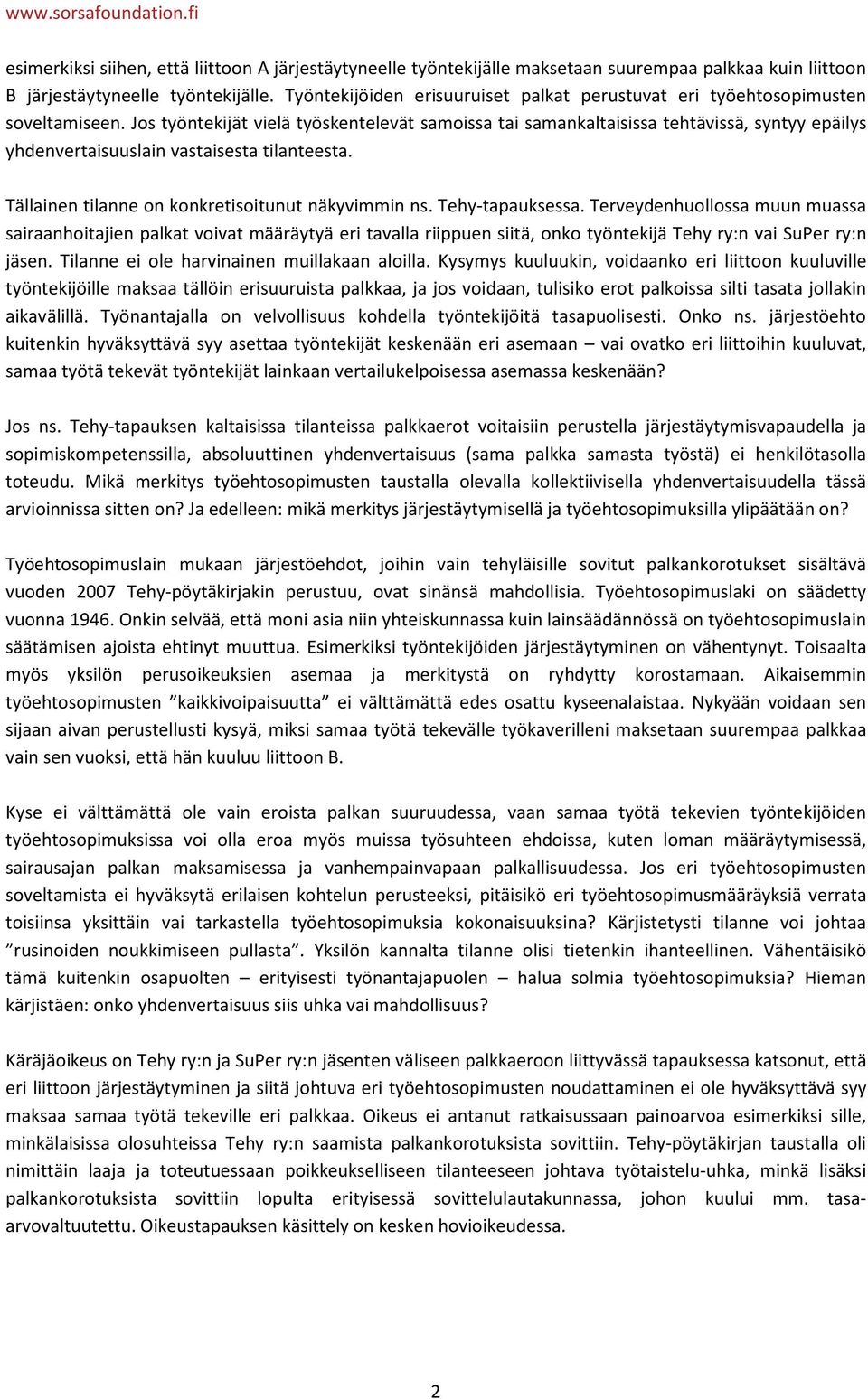 Jos työntekijät vielä työskentelevät samoissa tai samankaltaisissa tehtävissä, syntyy epäilys yhdenvertaisuuslain vastaisesta tilanteesta. Tällainen tilanne on konkretisoitunut näkyvimmin ns.