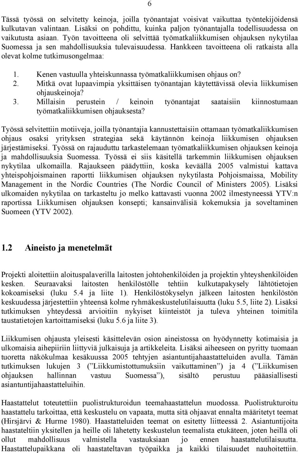 Työn tavoitteena oli selvittää työmatkaliikkumisen ohjauksen nykytilaa Suomessa ja sen mahdollisuuksia tulevaisuudessa. Hankkeen tavoitteena oli ratkaista alla olevat kolme tutkimusongelmaa: 1.