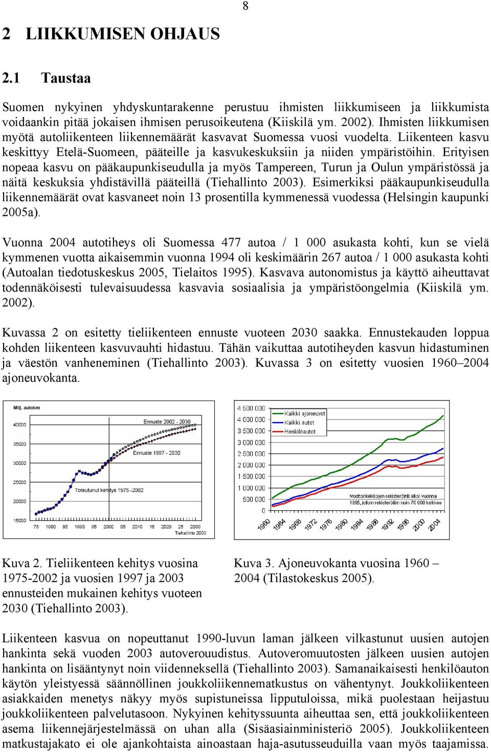 Erityisen nopeaa kasvu on pääkaupunkiseudulla ja myös Tampereen, Turun ja Oulun ympäristössä ja näitä keskuksia yhdistävillä pääteillä (Tiehallinto 2003).