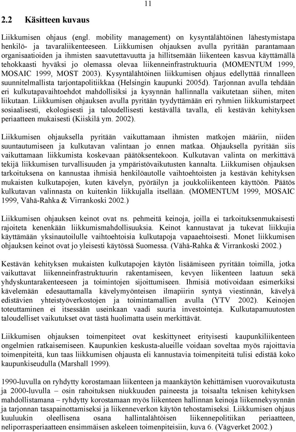 liikenneinfrastruktuuria (MOMENTUM 1999, MOSAIC 1999, MOST 2003). Kysyntälähtöinen liikkumisen ohjaus edellyttää rinnalleen suunnitelmallista tarjontapolitiikkaa (Helsingin kaupunki 2005d).