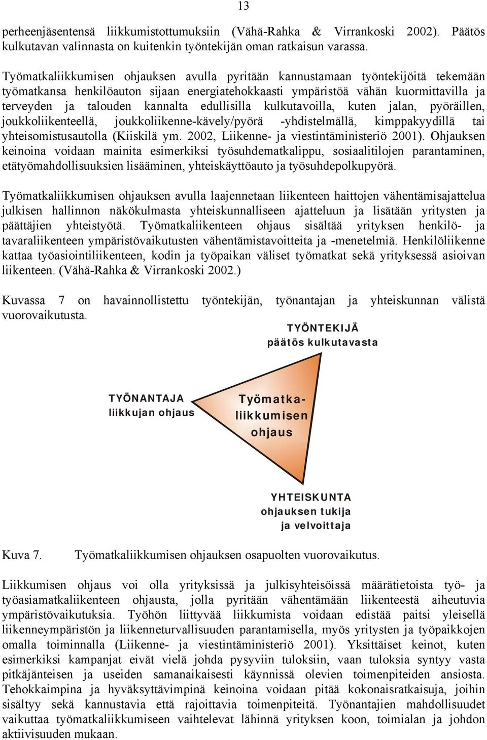 edullisilla kulkutavoilla, kuten jalan, pyöräillen, joukkoliikenteellä, joukkoliikenne-kävely/pyörä -yhdistelmällä, kimppakyydillä tai yhteisomistusautolla (Kiiskilä ym.