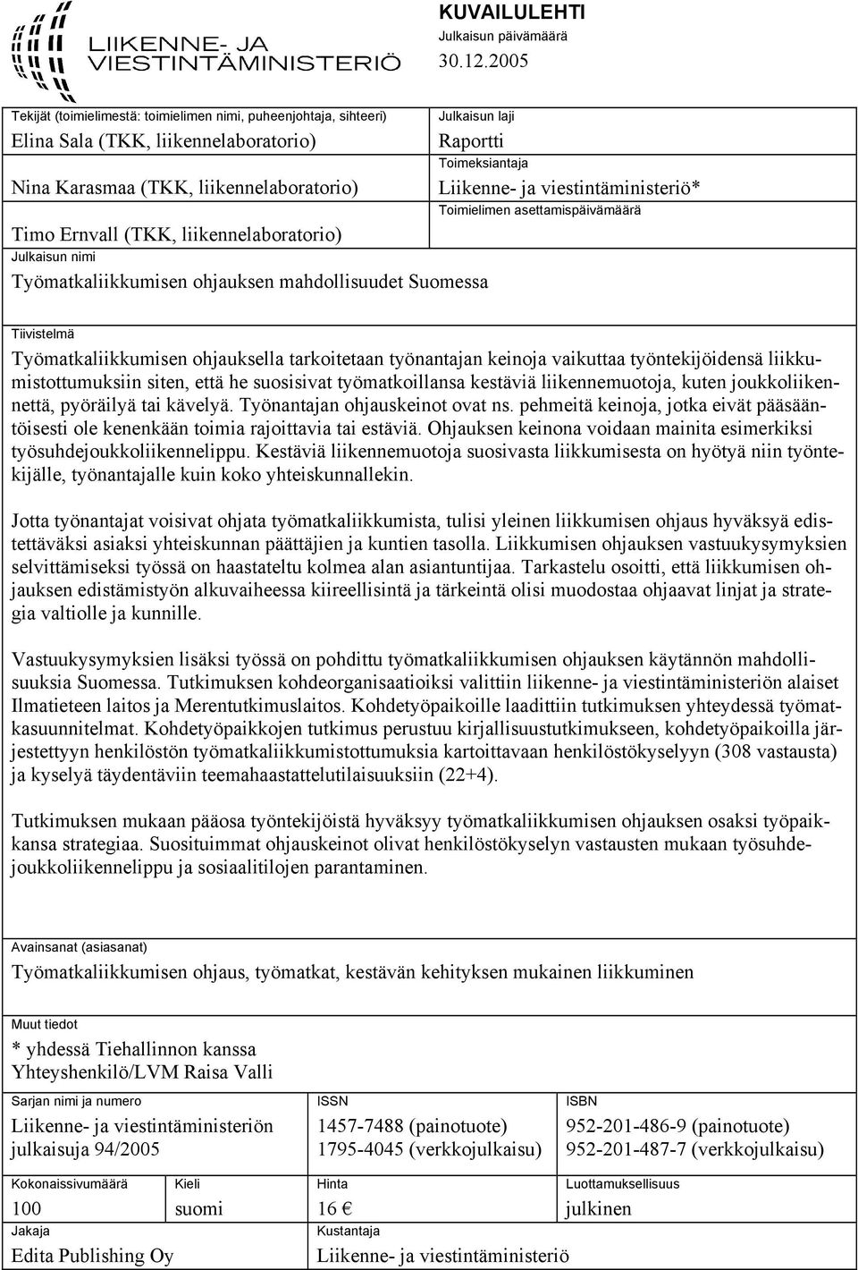 Ernvall (TKK, liikennelaboratorio) Julkaisun nimi Työmatkaliikkumisen ohjauksen mahdollisuudet Suomessa Liikenne- ja viestintäministeriö* Toimielimen asettamispäivämäärä Tiivistelmä