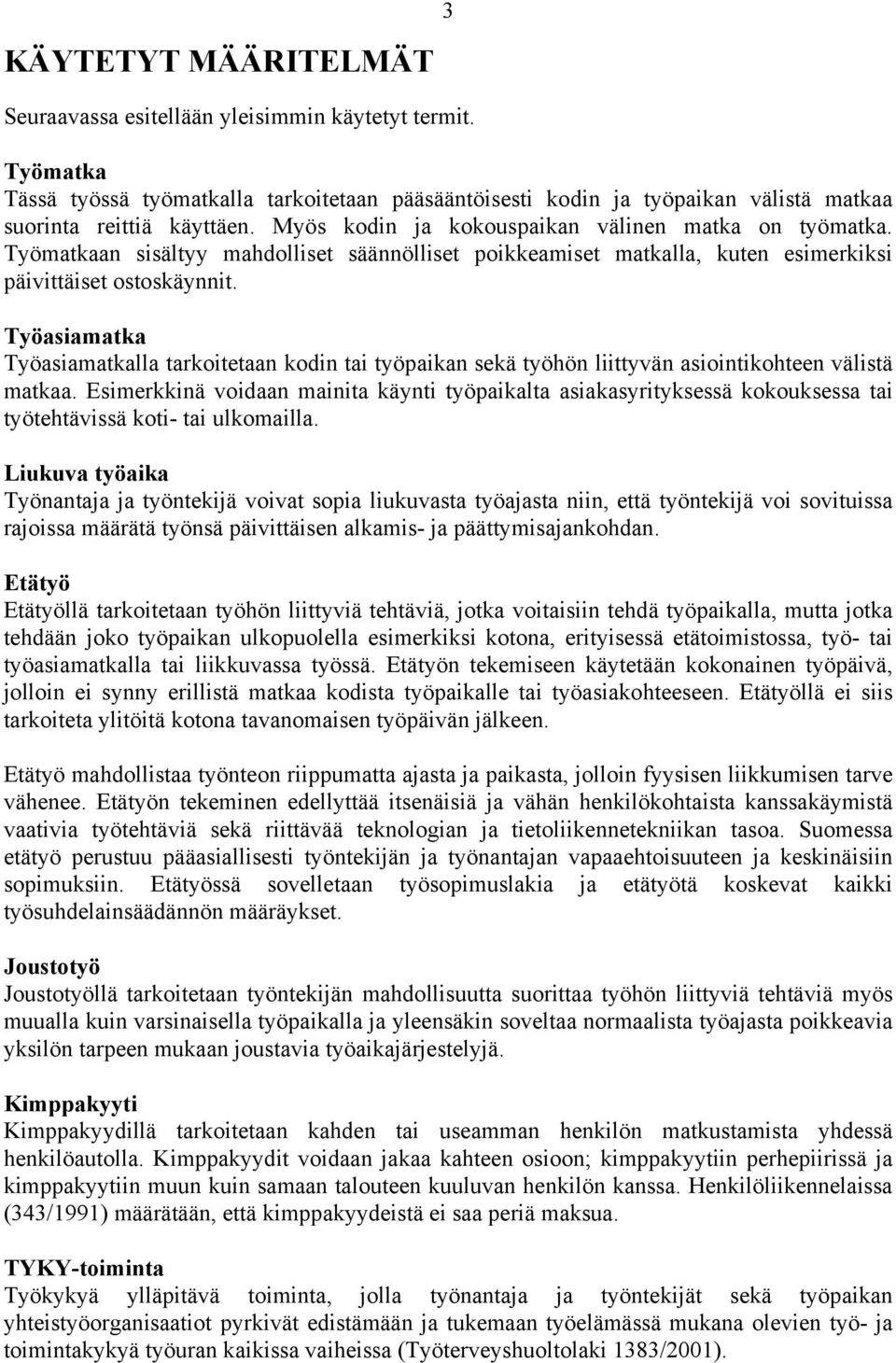 Työasiamatka Työasiamatkalla tarkoitetaan kodin tai työpaikan sekä työhön liittyvän asiointikohteen välistä matkaa.