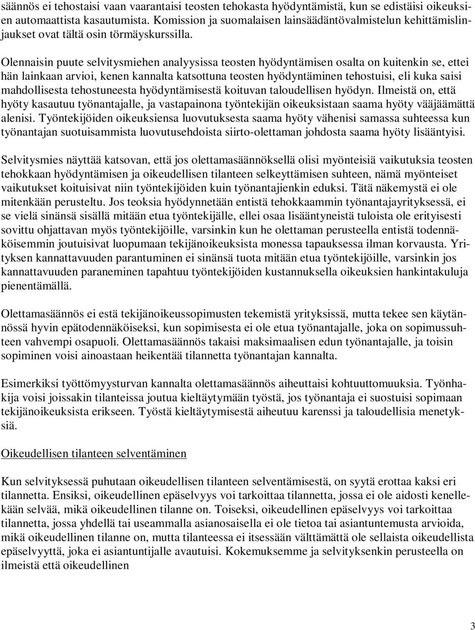 Olennaisin puute selvitysmiehen analyysissa teosten hyödyntämisen osalta on kuitenkin se, ettei hän lainkaan arvioi, kenen kannalta katsottuna teosten hyödyntäminen tehostuisi, eli kuka saisi