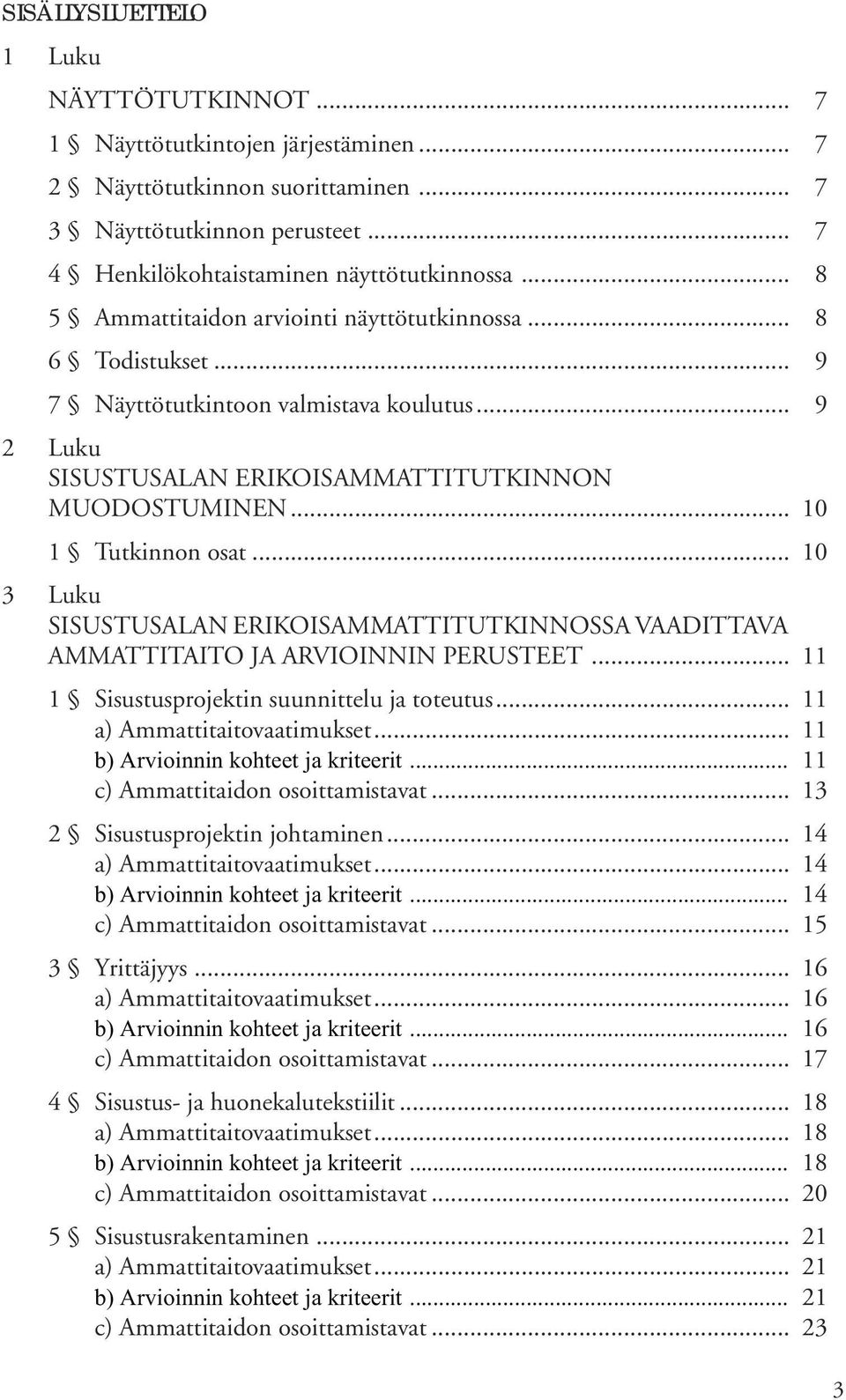 .. 10 3 Luku SISUSTUSALAN ERIKOISAMMATTITUTKINNOSSA VAADITTAVA AMMATTITAITO JA ARVIOINNIN PERUSTEET... 11 1 Sisustusprojektin suunnittelu ja toteutus... 11 a) Ammattitaitovaatimukset.