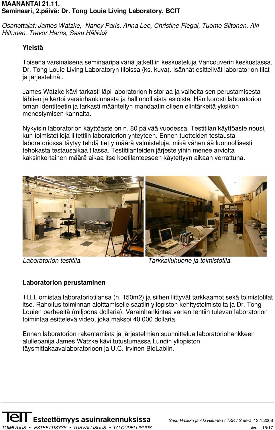 seminaaripäivänä jatkettiin keskusteluja Vancouverin keskustassa, Dr. Tong Louie Living Laboratoryn tiloissa (ks. kuva). Isännät esittelivät laboratorion tilat ja järjestelmät.