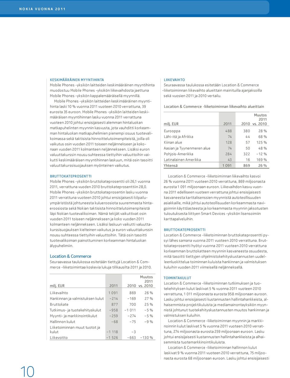 Mobile Phones -yksikön laitteiden keskimääräisen myyntihinnan lasku vuonna 2011 verrattuna vuoteen 2010 johtui ensisijaisesti alemman hintaluokan matkapuhelinten myynnin kasvusta, jota vauhditti