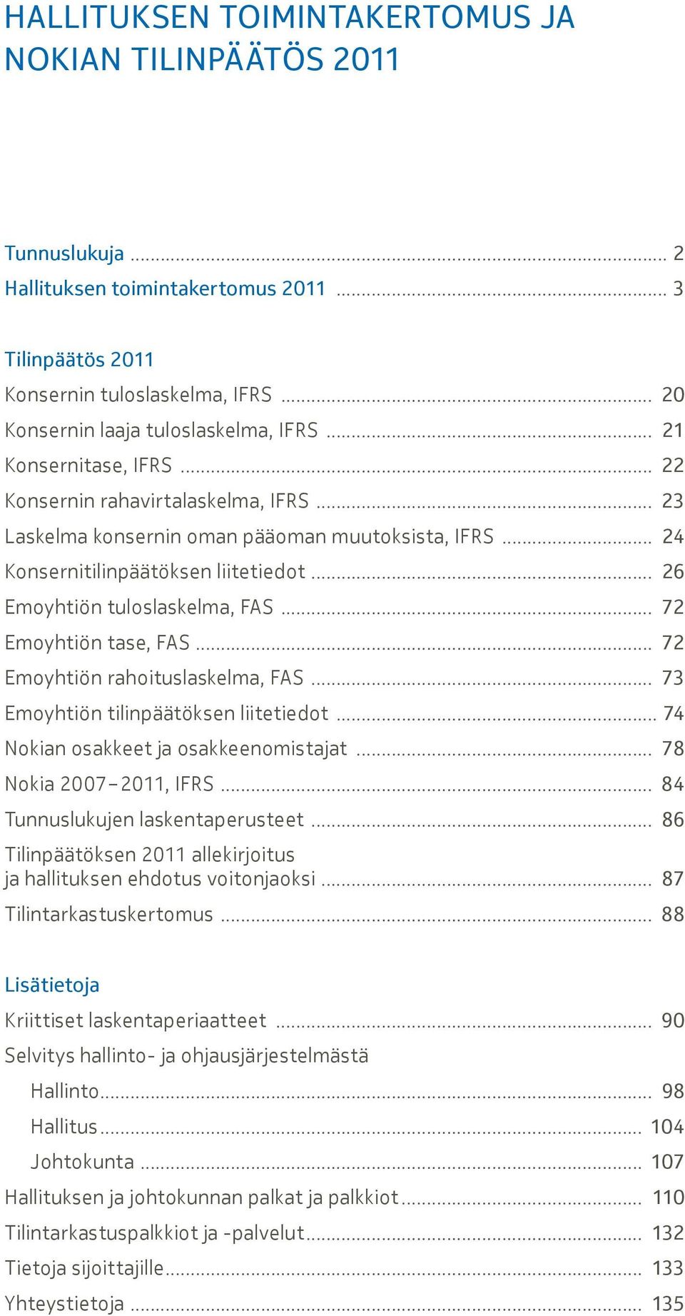 .. 72 Emoyhtiön tase, FAS... 72 Emoyhtiön rahoituslaskelma, FAS... 73 Emoyhtiön tilinpäätöksen liitetiedot... 74 Nokian osakkeet ja osakkeenomistajat... 78 Nokia 2007 2011, IFRS.