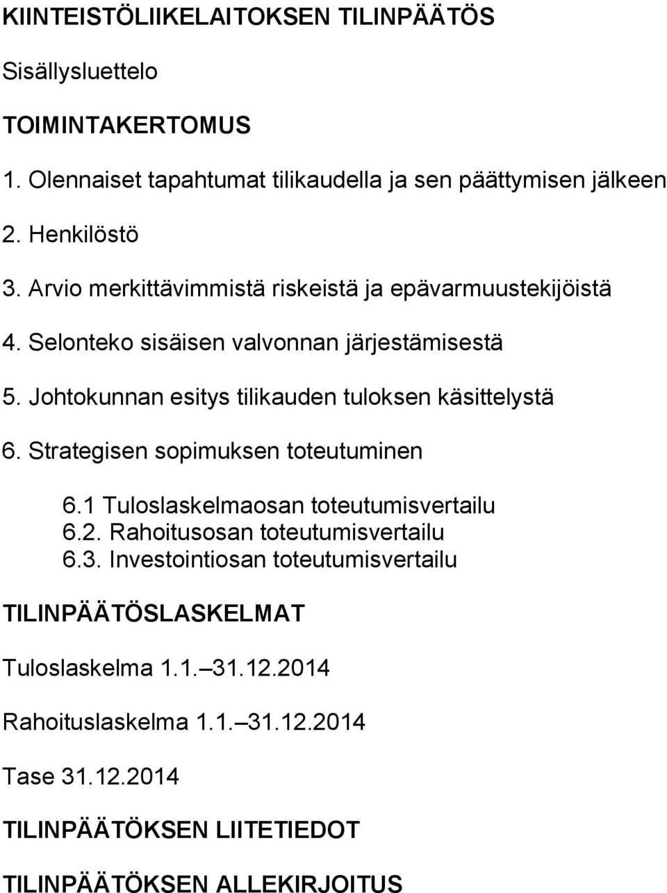 Johtokunnan esitys tilikauden tuloksen käsittelystä 6. Strategisen sopimuksen toteutuminen 6.1 Tuloslaskelmaosan toteutumisvertailu 6.2.