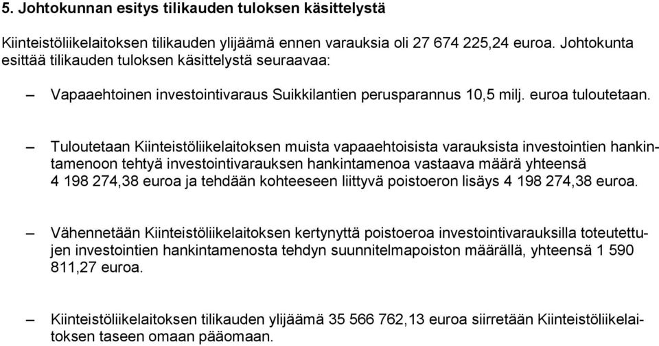 Tuloutetaan Kiinteistöliikelaitoksen muista vapaaehtoisista varauksista investointien hankintamenoon tehtyä investointivarauksen hankintamenoa vastaava määrä yhteensä 4 198 274,38 euroa ja tehdään