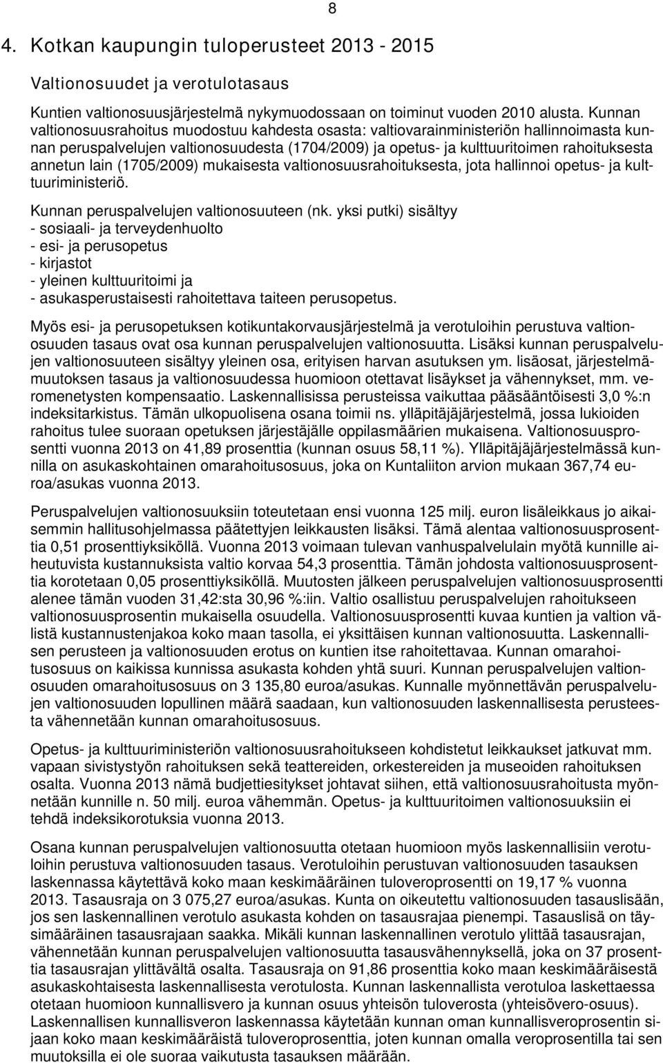 lain (1705/2009) mukaisesta valtionosuusrahoituksesta, jota hallinnoi opetus- ja kulttuuriministeriö. Kunnan peruspalvelujen valtionosuuteen (nk.