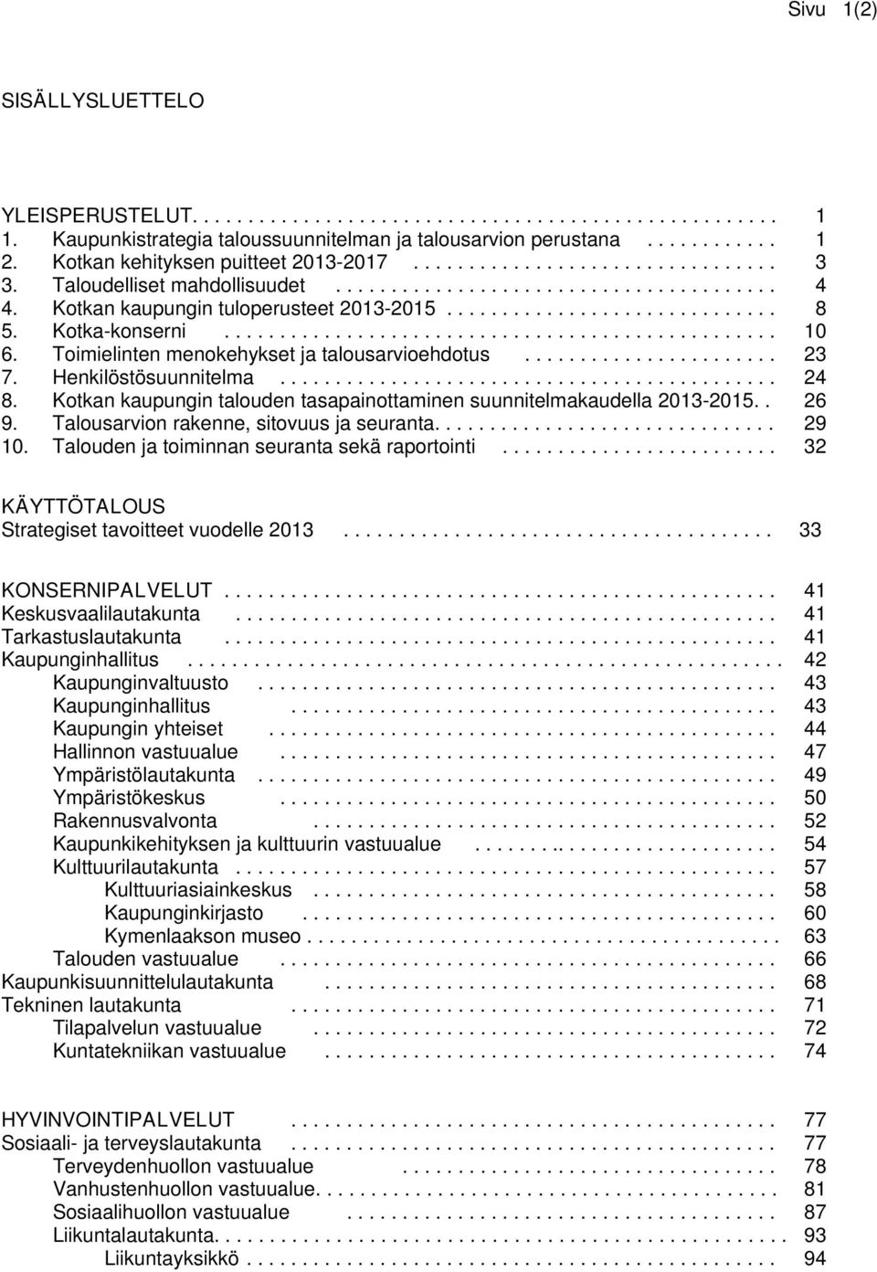 Kotka-konserni.................................................. 10 6. Toimielinten menokehykset ja talousarvioehdotus....................... 23 7. Henkilöstösuunnitelma............................................. 24 8.