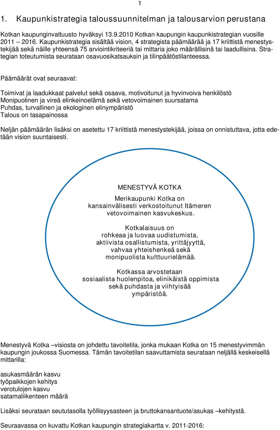 Strategian toteutumista seurataan osavuosikatsauksin ja tilinpäätöstilanteessa.