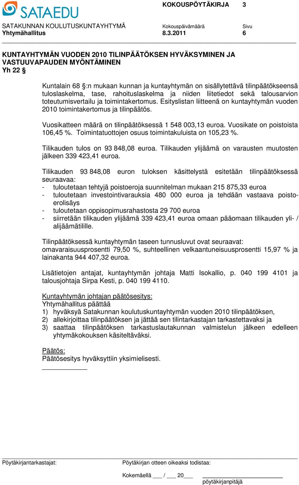 rahoituslaskelma ja niiden liitetiedot sekä talousarvion toteutumisvertailu ja toimintakertomus. Esityslistan liitteenä on kuntayhtymän vuoden 2010 toimintakertomus ja tilinpäätös.