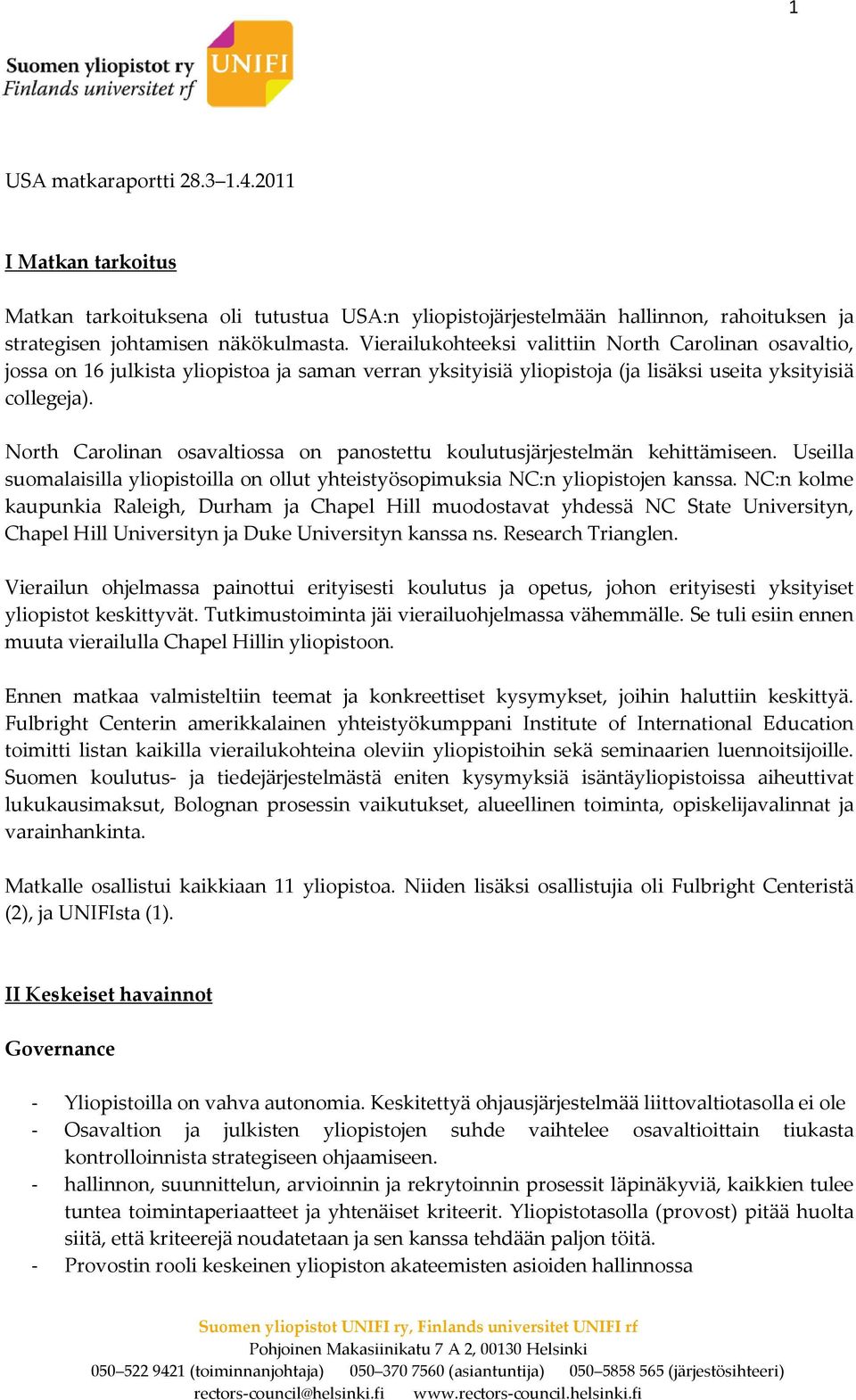 North Carolinan osavaltiossa on panostettu koulutusjärjestelmän kehittämiseen. Useilla suomalaisilla yliopistoilla on ollut yhteistyösopimuksia NC:n yliopistojen kanssa.