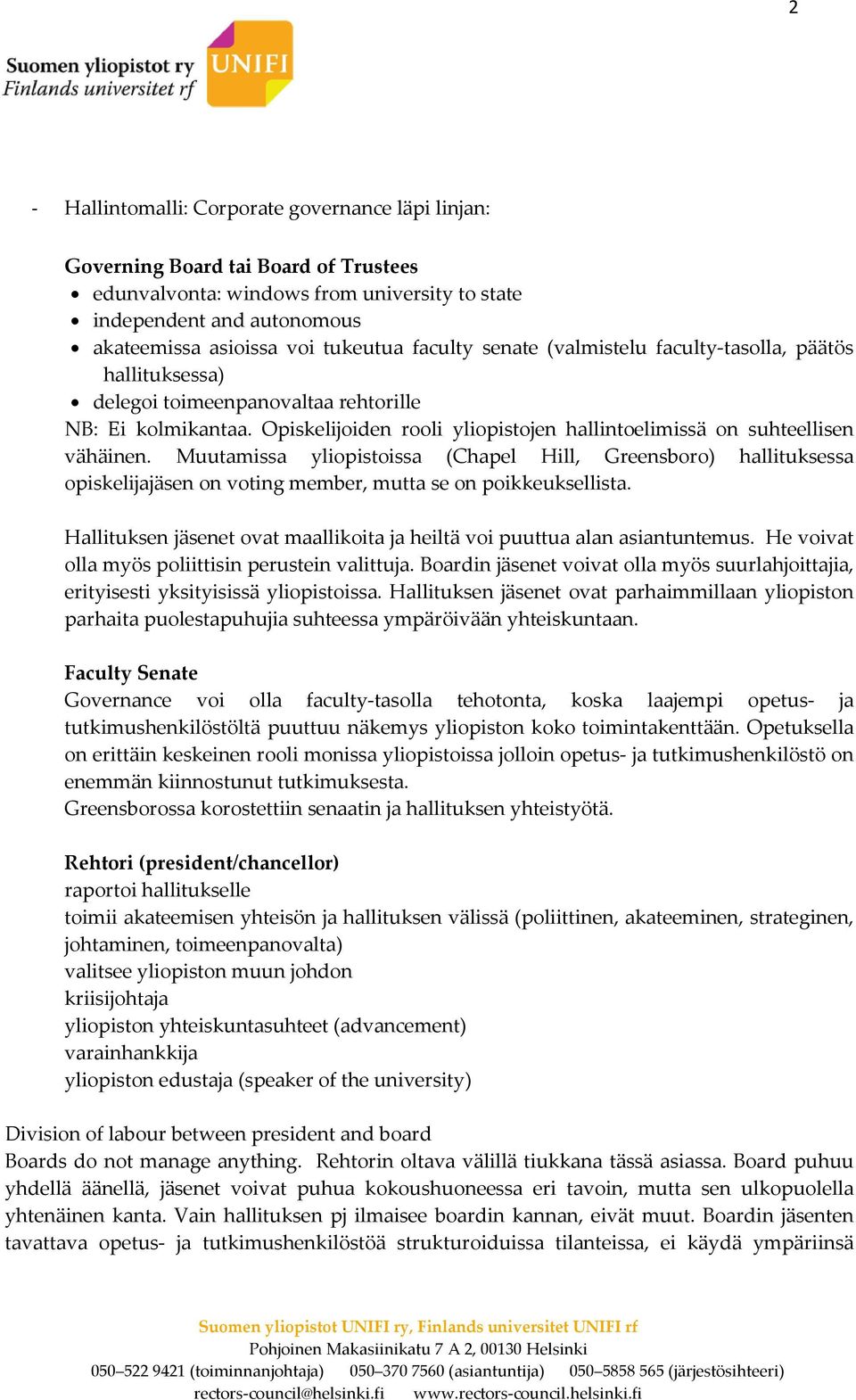 Muutamissa yliopistoissa (Chapel Hill, Greensboro) hallituksessa opiskelijajäsen on voting member, mutta se on poikkeuksellista.