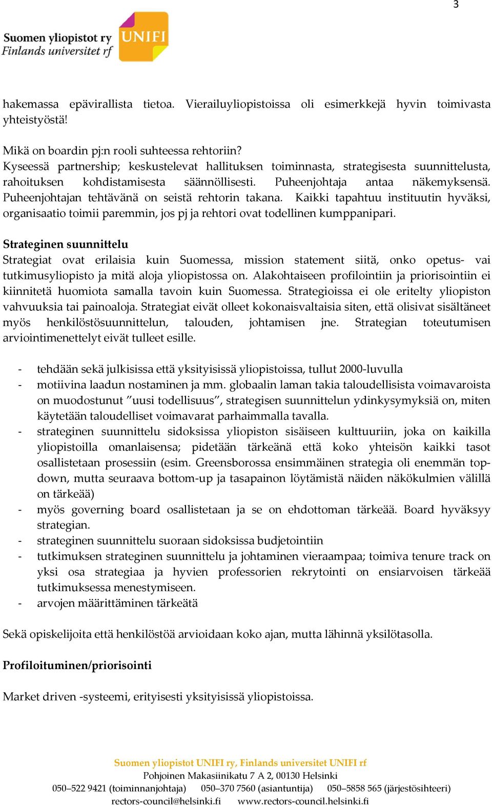 Puheenjohtajan tehtävänä on seistä rehtorin takana. Kaikki tapahtuu instituutin hyväksi, organisaatio toimii paremmin, jos pj ja rehtori ovat todellinen kumppanipari.