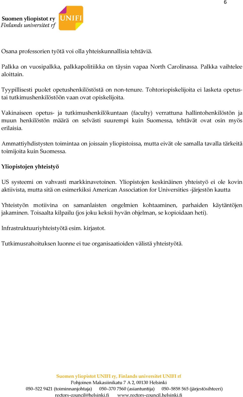 Vakinaiseen opetus- ja tutkimushenkilökuntaan (faculty) verrattuna hallintohenkilöstön ja muun henkilöstön määrä on selvästi suurempi kuin Suomessa, tehtävät ovat osin myös erilaisia.