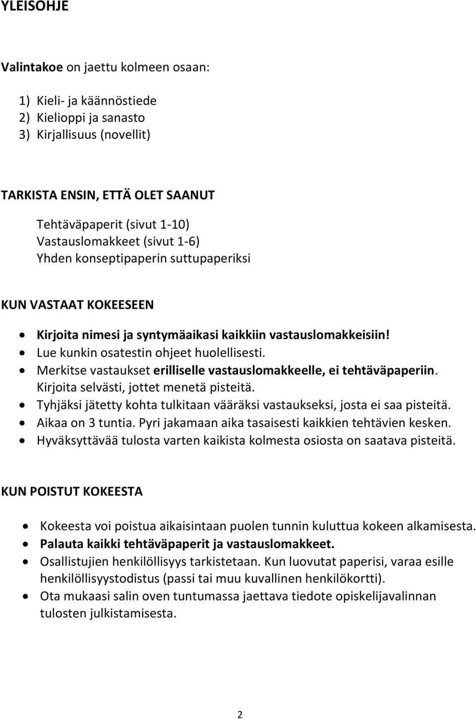 Merkitse vastaukset erilliselle vastauslomakkeelle, ei tehtäväpaperiin. Kirjoita selvästi, jottet menetä pisteitä. Tyhjäksi jätetty kohta tulkitaan vääräksi vastaukseksi, josta ei saa pisteitä.