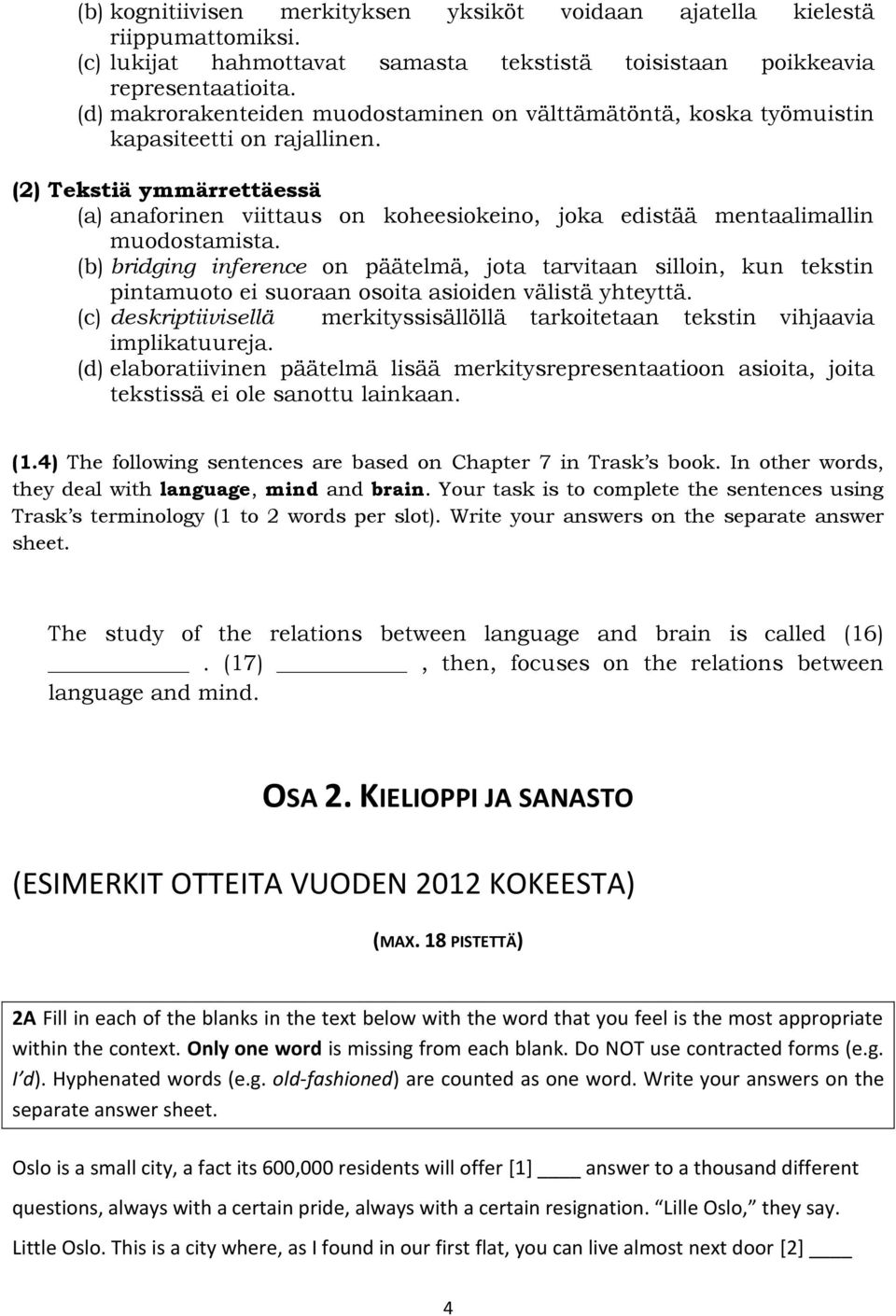 (2) Tekstiä ymmärrettäessä (a) anaforinen viittaus on koheesiokeino, joka edistää mentaalimallin muodostamista.