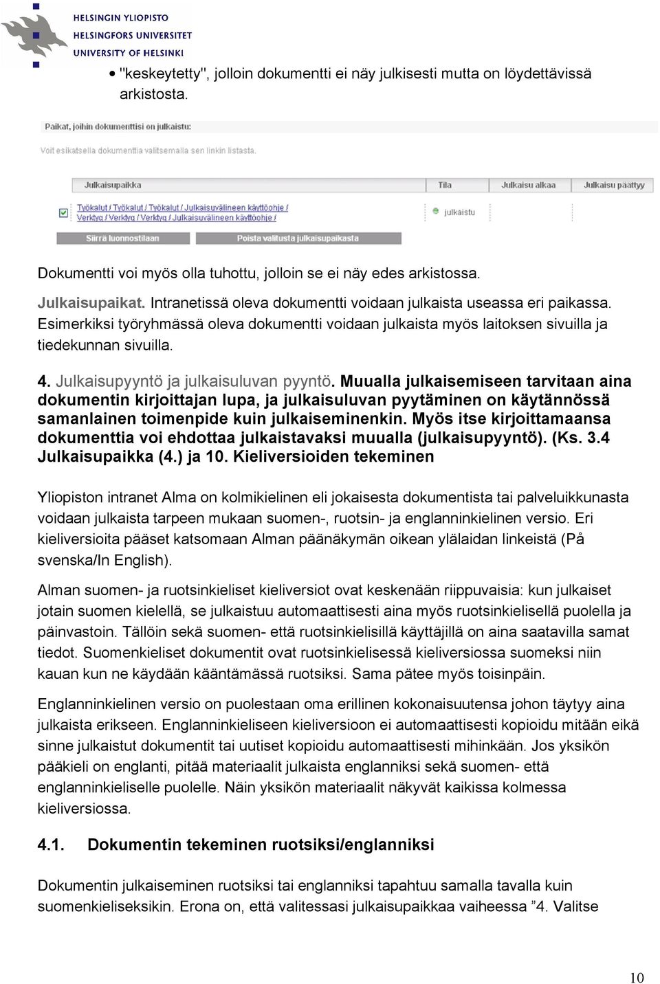 Julkaisupyyntö ja julkaisuluvan pyyntö. Muualla julkaisemiseen tarvitaan aina dokumentin kirjoittajan lupa, ja julkaisuluvan pyytäminen on käytännössä samanlainen toimenpide kuin julkaiseminenkin.