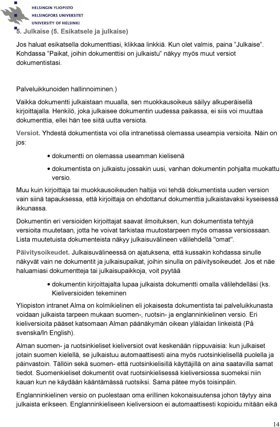 ) Vaikka dokumentti julkaistaan muualla, sen muokkausoikeus säilyy alkuperäisellä kirjoittajalla.