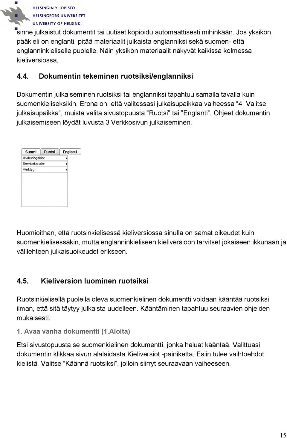 4. Dokumentin tekeminen ruotsiksi/englanniksi Dokumentin julkaiseminen ruotsiksi tai englanniksi tapahtuu samalla tavalla kuin suomenkieliseksikin.