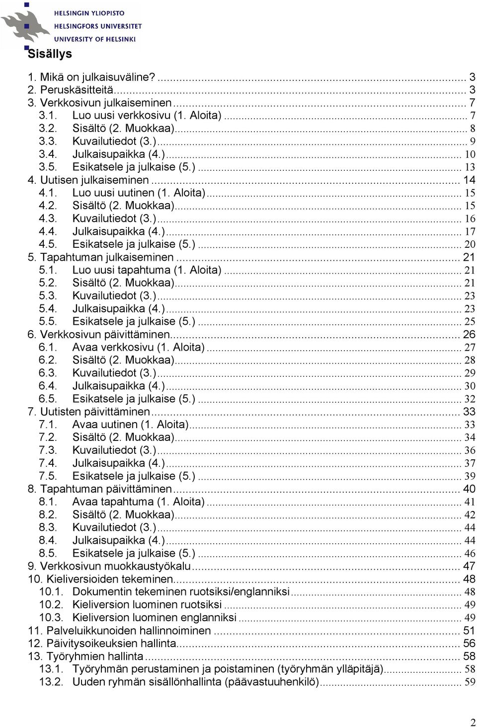 4. Julkaisupaikka (4.)... 17 4.5. Esikatsele ja julkaise (5.)... 20 5. Tapahtuman julkaiseminen... 21 5.1. Luo uusi tapahtuma (1. Aloita)... 21 5.2. Sisältö (2. Muokkaa)... 21 5.3. Kuvailutiedot (3.)... 23 5.