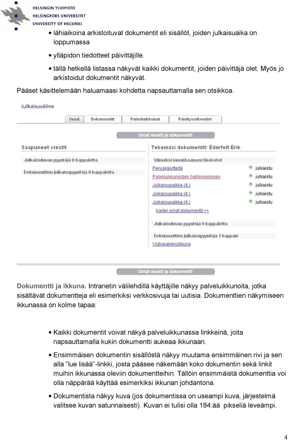 Intranetin välilehdillä käyttäjille näkyy palveluikkunoita, jotka sisältävät dokumentteja eli esimerkiksi verkkosivuja tai uutisia.