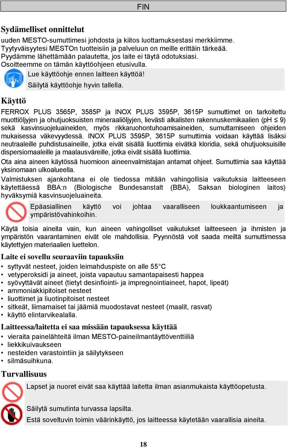 Käyttö FERROX PLUS 355P, 3585P ja INOX PLUS 3595P, 315P sumuttimet on tarkoitettu muottiöljyjen ja ohutjuoksuisten mineraaliöljyjen, lievästi alkalisten rakennuskemikaalien (ph 9) sekä