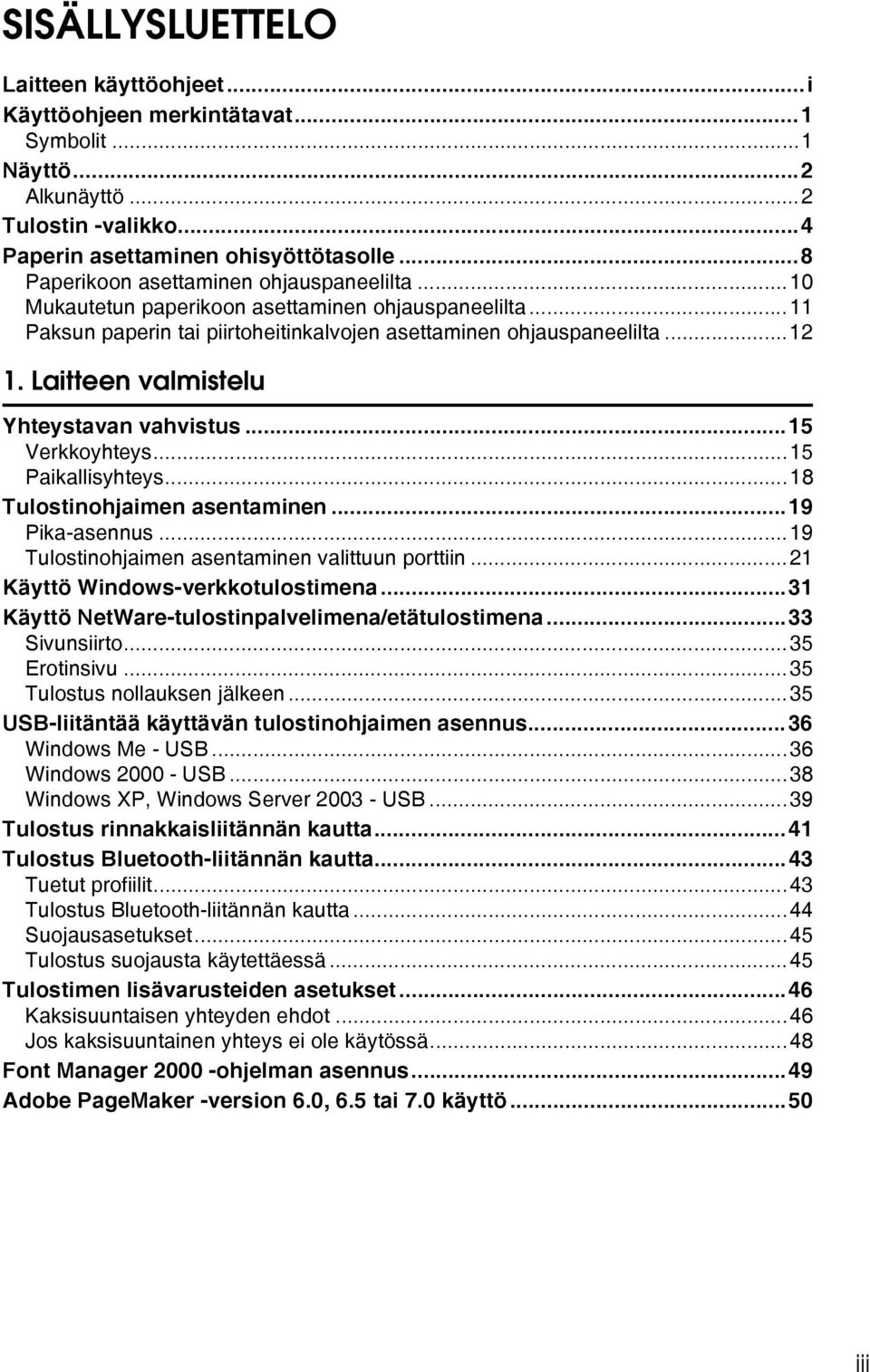 Laitteen valmistelu Yhteystavan vahvistus...15 Verkkoyhteys...15 Paikallisyhteys...18 Tulostinohjaimen asentaminen...19 Pika-asennus...19 Tulostinohjaimen asentaminen valittuun porttiin.