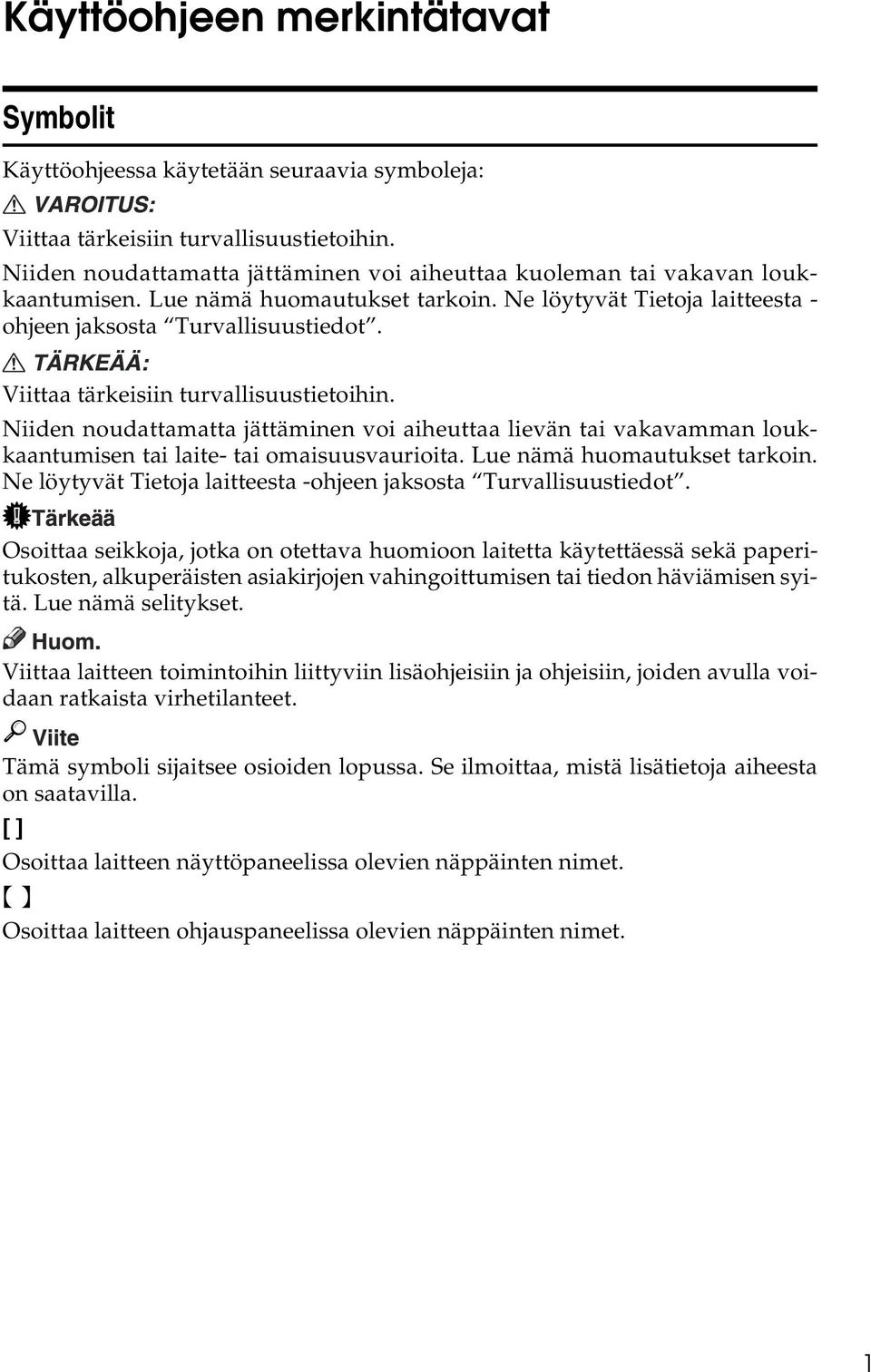 Viittaa tärkeisiin turvallisuustietoihin. Niiden noudattamatta jättäminen voi aiheuttaa lievän tai vakavamman loukkaantumisen tai laite- tai omaisuusvaurioita. Lue nämä huomautukset tarkoin.