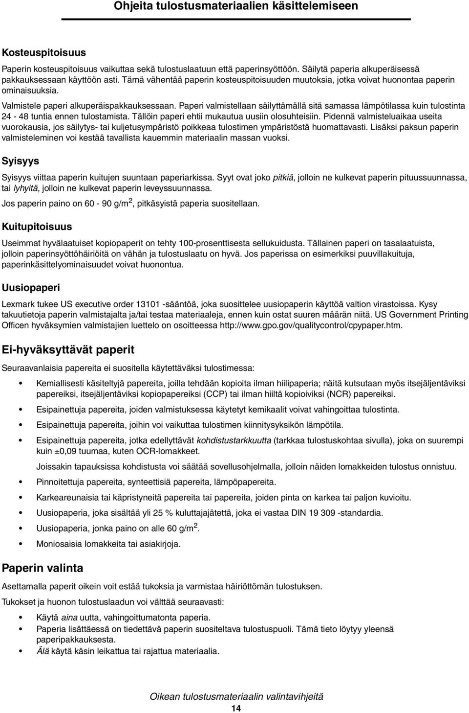 Paperi valmistellaan säilyttämällä sitä samassa lämpötilassa kuin tulostinta 24-48 tuntia ennen tulostamista. Tällöin paperi ehtii mukautua uusiin olosuhteisiin.