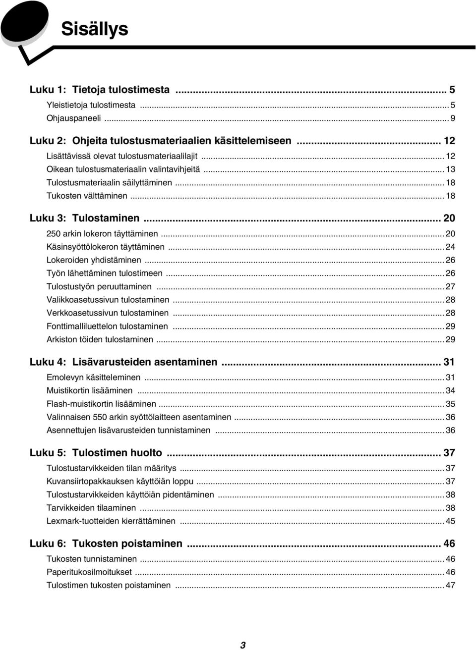 .. 20 Käsinsyöttölokeron täyttäminen... 24 Lokeroiden yhdistäminen... 26 Työn lähettäminen tulostimeen... 26 Tulostustyön peruuttaminen... 27 Valikkoasetussivun tulostaminen.