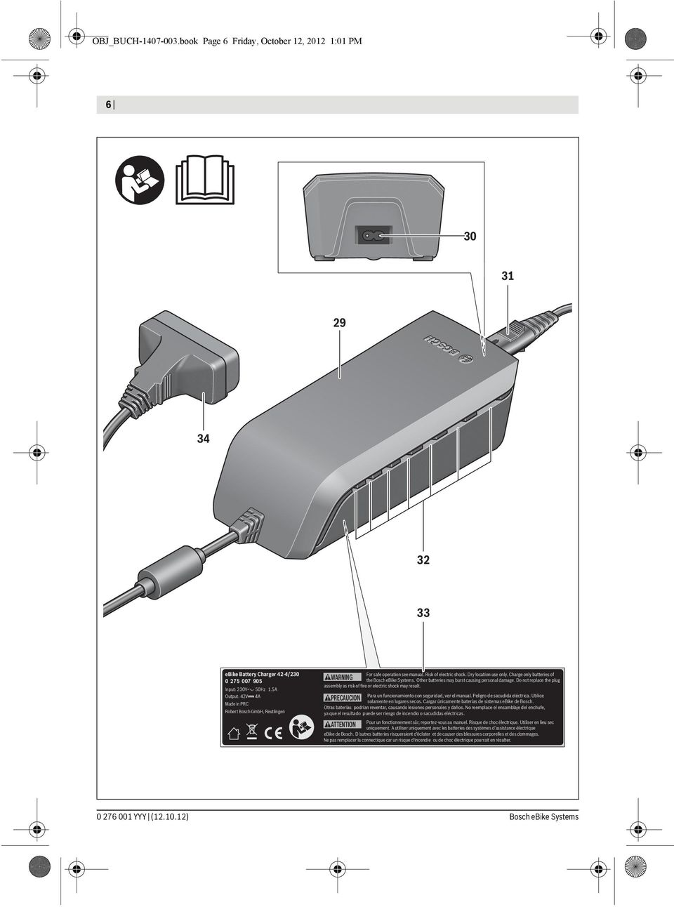 Other batteries may burst causing personal damage. Do not replace the plug assembly as risk of fire or electric shock may result. PRECAUCION Para un funcionamiento con seguridad, ver el manual.