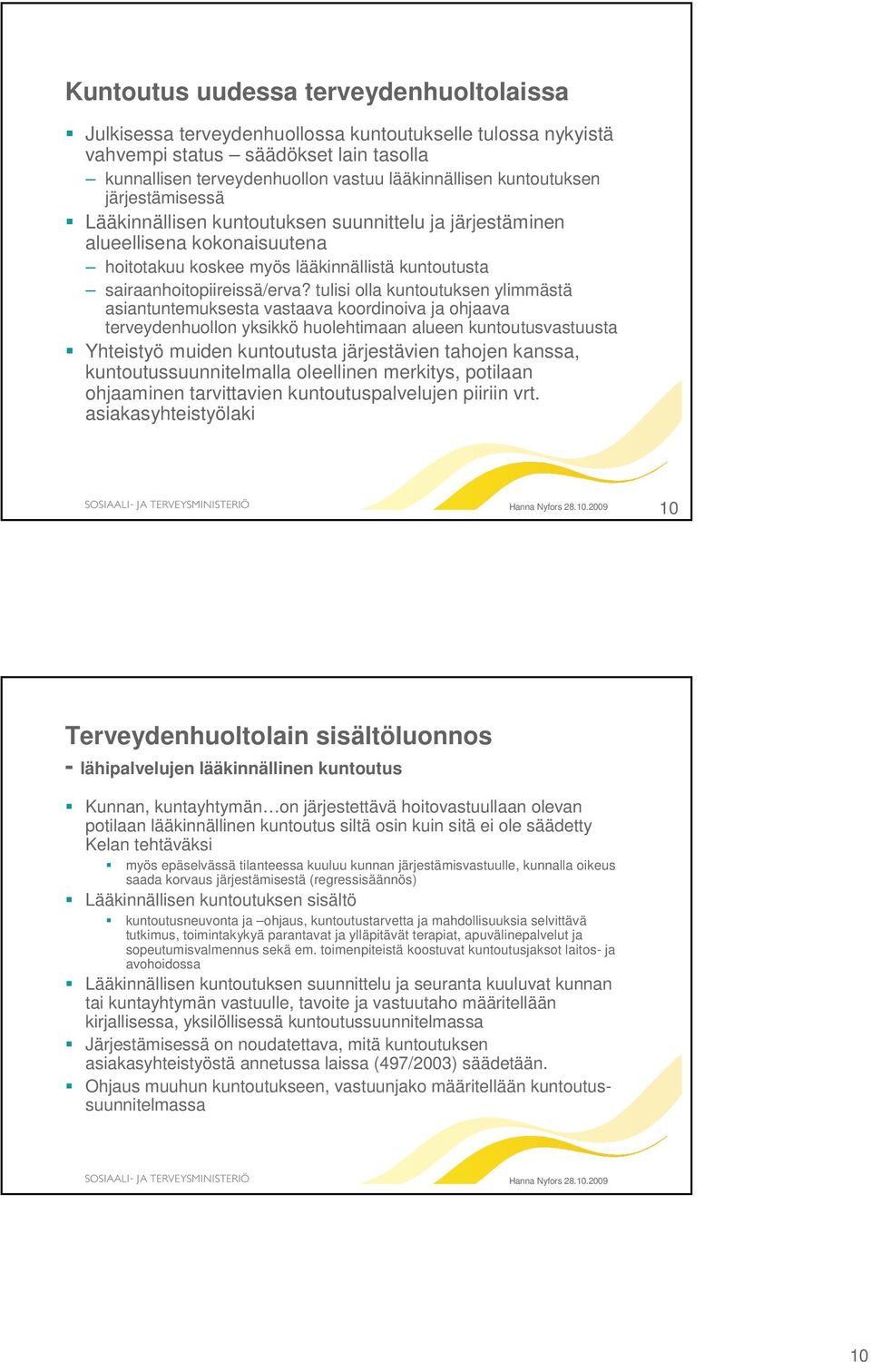 tulisi olla kuntoutuksen ylimmästä asiantuntemuksesta vastaava koordinoiva ja ohjaava terveydenhuollon yksikkö huolehtimaan alueen kuntoutusvastuusta Yhteistyö muiden kuntoutusta järjestävien tahojen