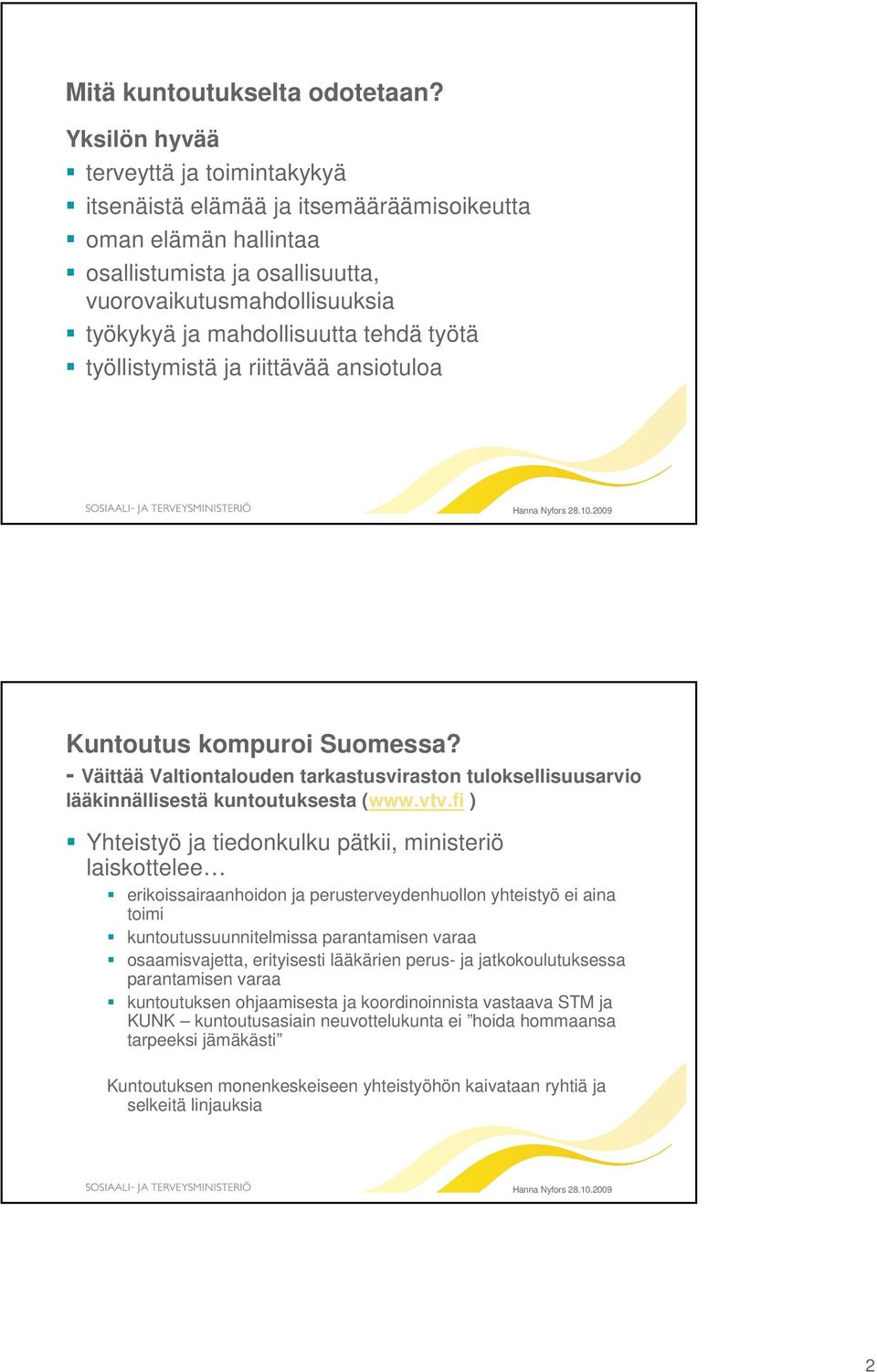 työtä työllistymistä ja riittävää ansiotuloa Kuntoutus kompuroi Suomessa? - Väittää Valtiontalouden tarkastusviraston tuloksellisuusarvio lääkinnällisestä kuntoutuksesta (www.vtv.