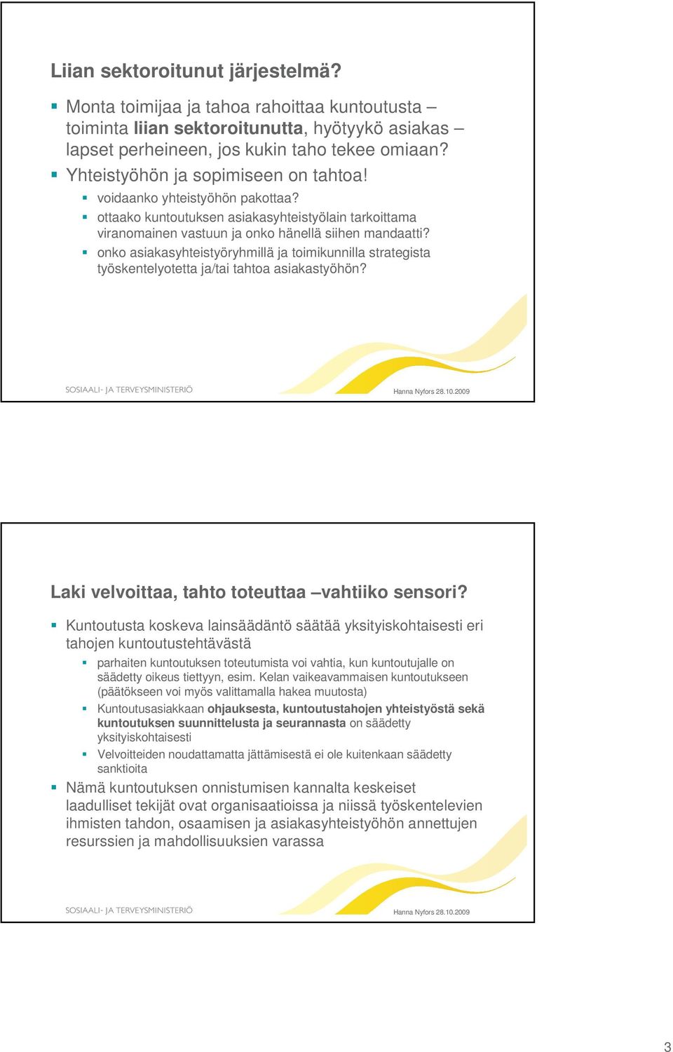 onko asiakasyhteistyöryhmillä ja toimikunnilla strategista työskentelyotetta ja/tai tahtoa asiakastyöhön? Laki velvoittaa, tahto toteuttaa vahtiiko sensori?