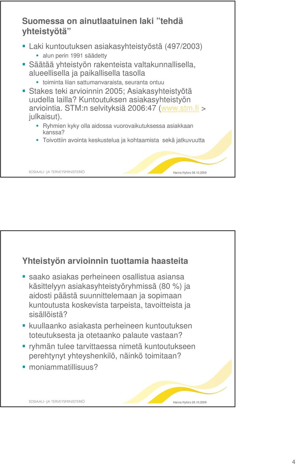 STM:n selvityksiä 2006:47 (www.stm.fi > julkaisut). Ryhmien kyky olla aidossa vuorovaikutuksessa asiakkaan kanssa?