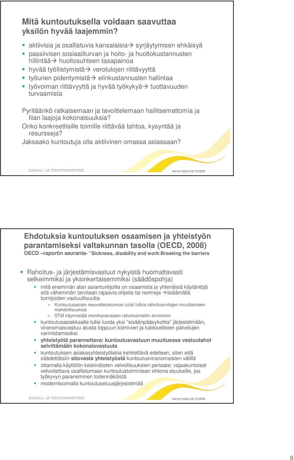 riittävyyttä työurien pidentymistä elinkustannusten hallintaa työvoiman riittävyyttä ja hyvää työkykyä tuottavuuden turvaamista Pyritäänkö ratkaisemaan ja tavoittelemaan hallitsemattomia ja liian