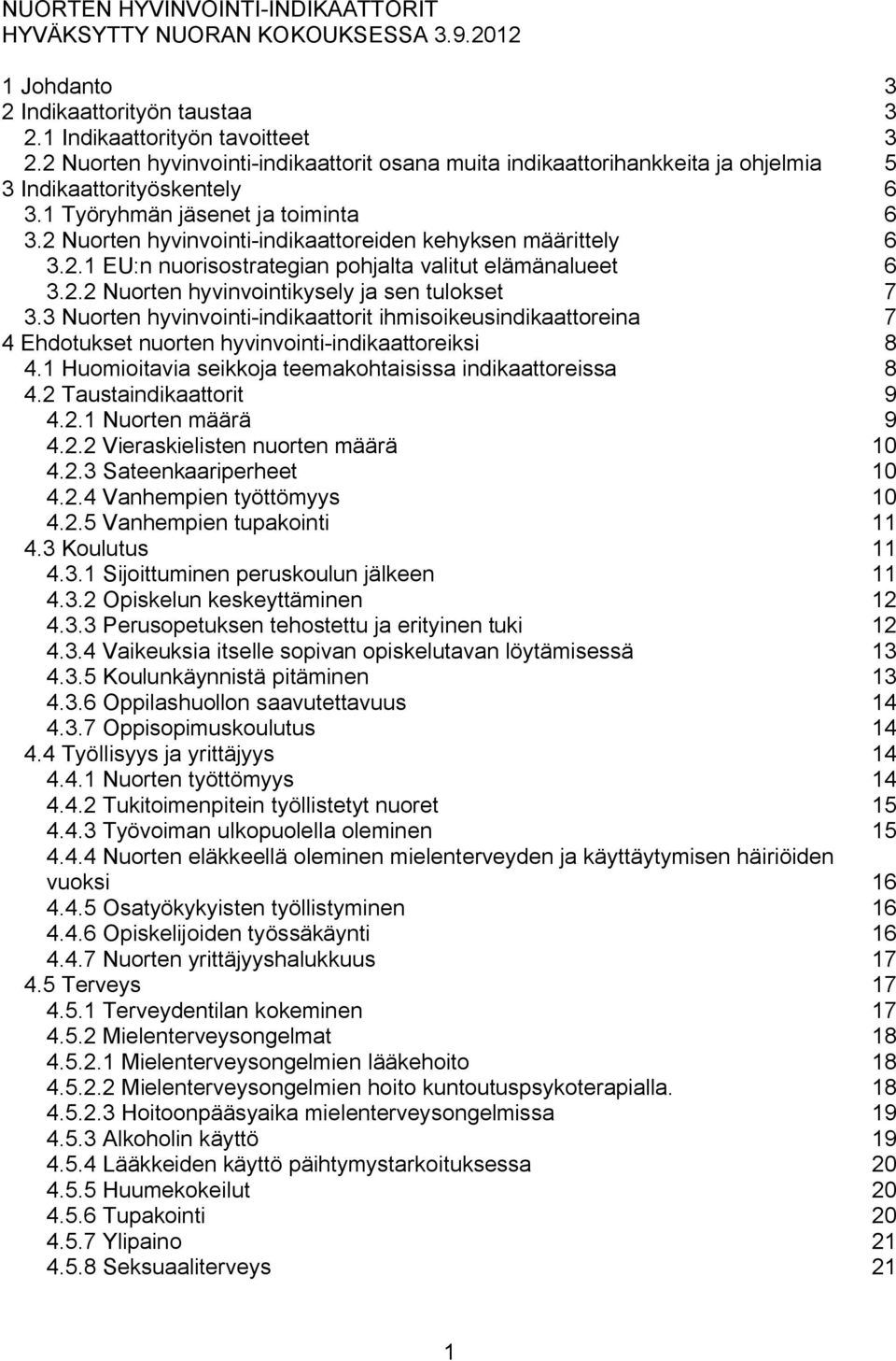 2 Nuorten hyvinvointi-indikaattoreiden kehyksen määrittely 6 3.2.1 EU:n nuorisostrategian pohjalta valitut elämänalueet 6 3.2.2 Nuorten hyvinvointikysely ja sen tulokset 7 3.