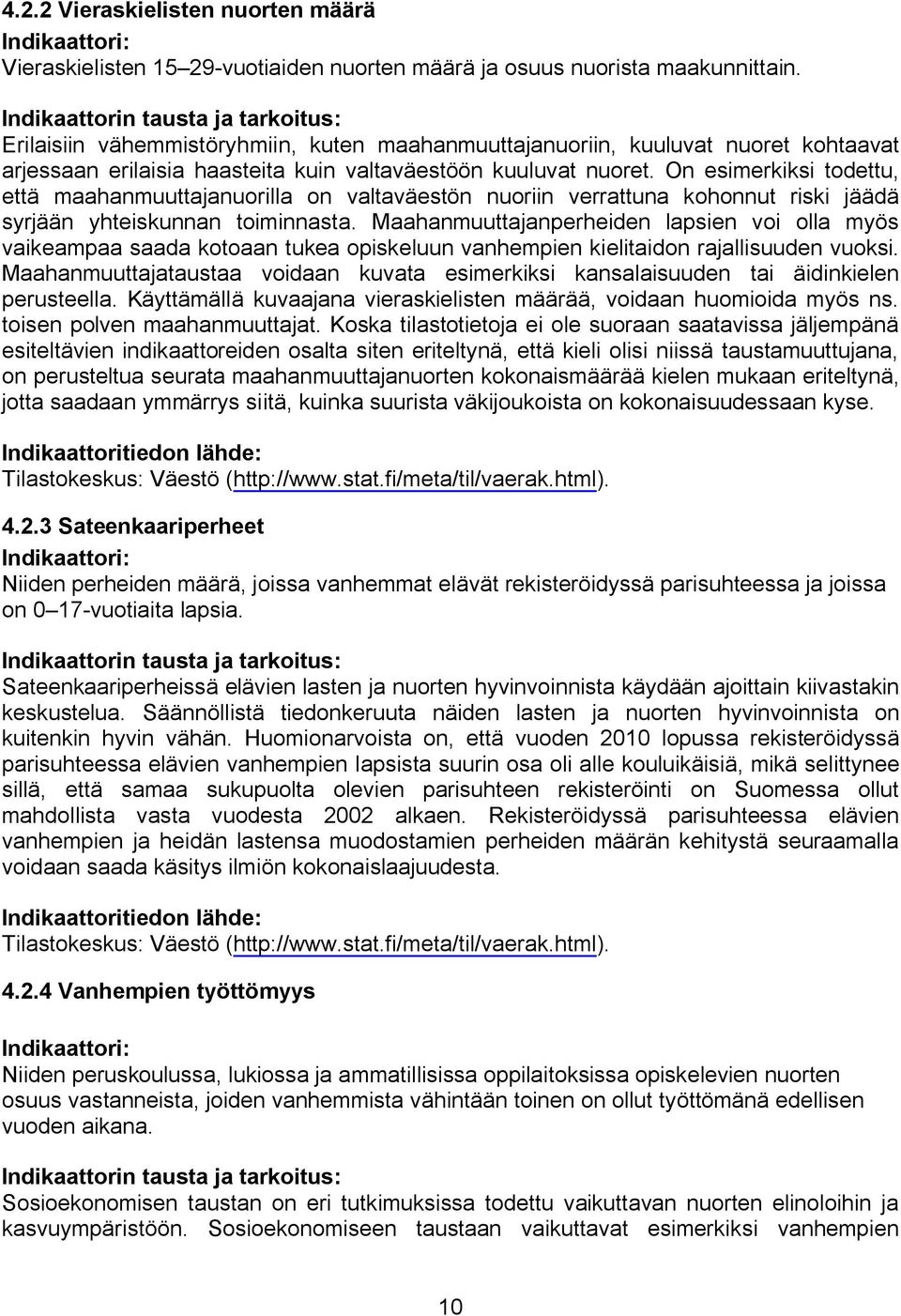 On esimerkiksi todettu, että maahanmuuttajanuorilla on valtaväestön nuoriin verrattuna kohonnut riski jäädä syrjään yhteiskunnan toiminnasta.