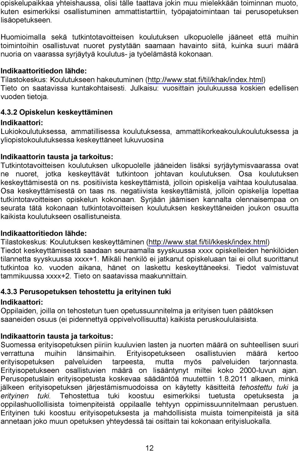 koulutus- ja työelämästä kokonaan. Tilastokeskus: Koulutukseen hakeutuminen (http://www.stat.fi/til/khak/index.html) Tieto on saatavissa kuntakohtaisesti.