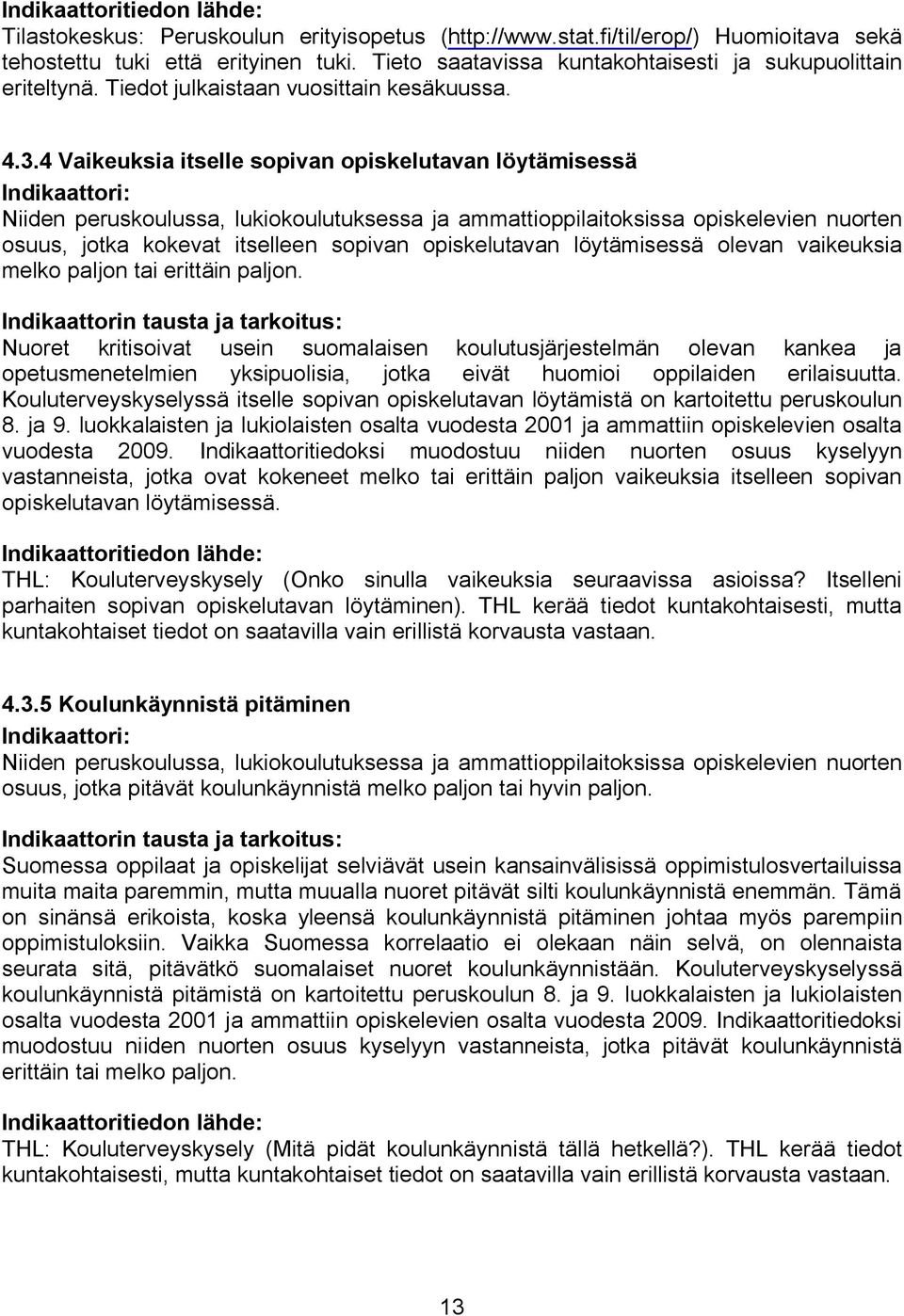 4 Vaikeuksia itselle sopivan opiskelutavan löytämisessä Niiden peruskoulussa, lukiokoulutuksessa ja ammattioppilaitoksissa opiskelevien nuorten osuus, jotka kokevat itselleen sopivan opiskelutavan