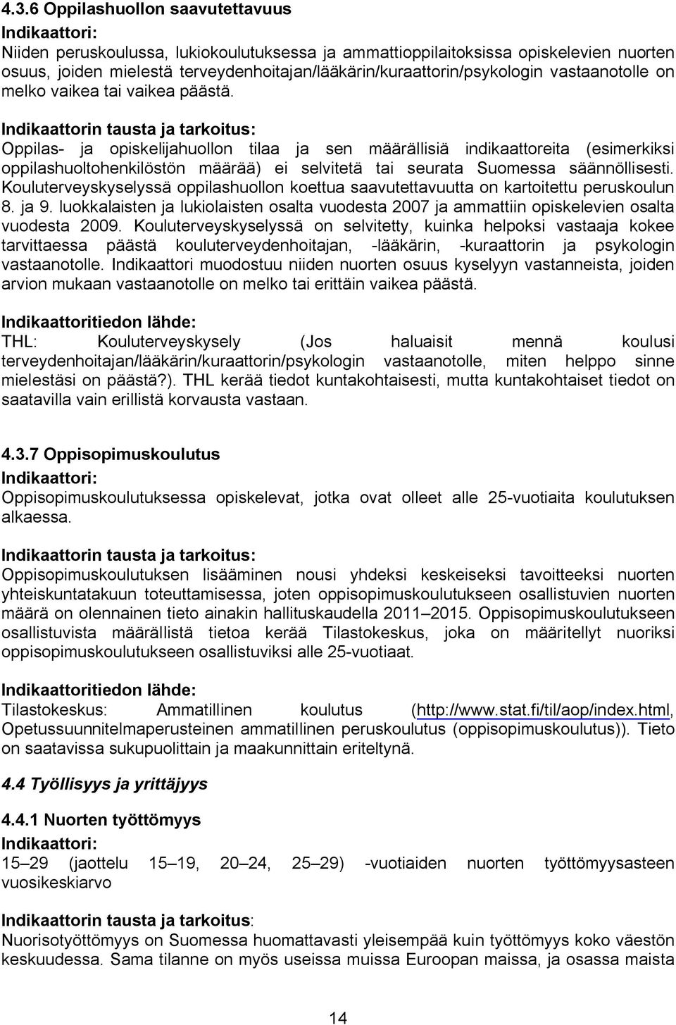 Oppilas- ja opiskelijahuollon tilaa ja sen määrällisiä indikaattoreita (esimerkiksi oppilashuoltohenkilöstön määrää) ei selvitetä tai seurata Suomessa säännöllisesti.