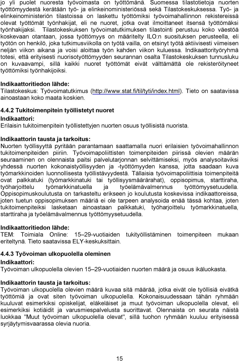 Tilastokeskuksen työvoimatutkimuksen tilastointi perustuu koko väestöä koskevaan otantaan, jossa työttömyys on määritelty ILO:n suosituksen perusteella, eli työtön on henkilö, joka tutkimusviikolla