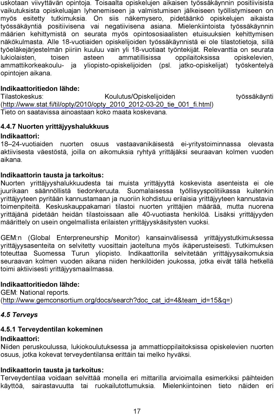 On siis näkemysero, pidetäänkö opiskelujen aikaista työssäkäyntiä positiivisena vai negatiivisena asiana.